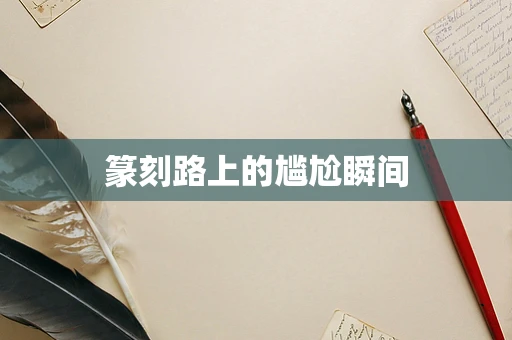 篆刻路上的尴尬瞬间
