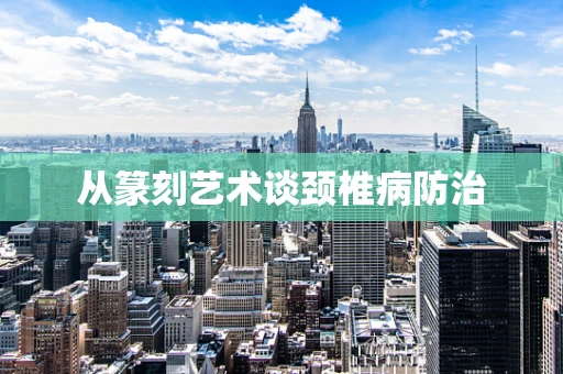 从篆刻艺术谈颈椎病防治