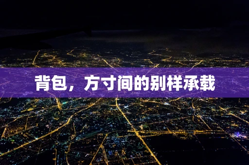 背包，方寸间的别样承载