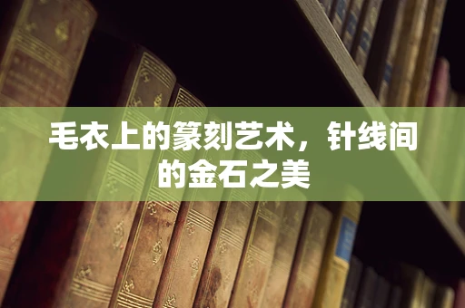 毛衣上的篆刻艺术，针线间的金石之美