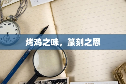 烤鸡之味，篆刻之思