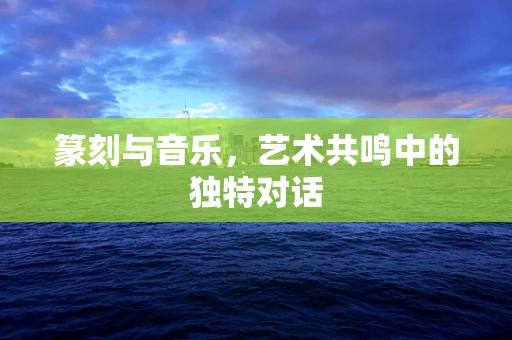 篆刻与音乐，艺术共鸣中的独特对话