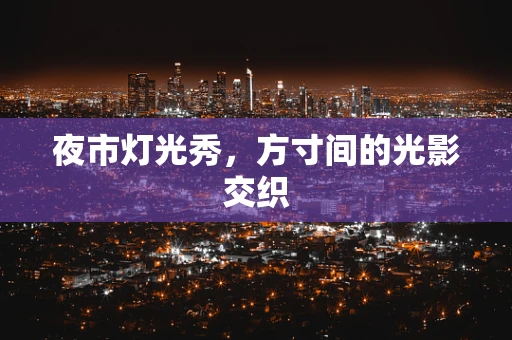 夜市灯光秀，方寸间的光影交织