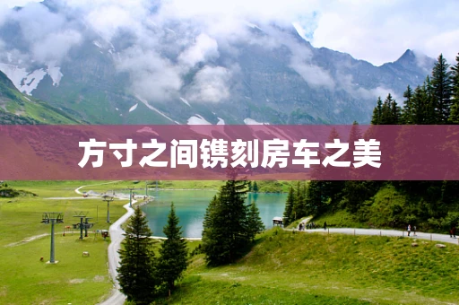 方寸之间镌刻房车之美