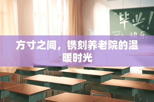方寸之间，镌刻养老院的温暖时光