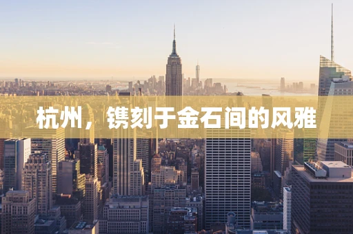 杭州，镌刻于金石间的风雅