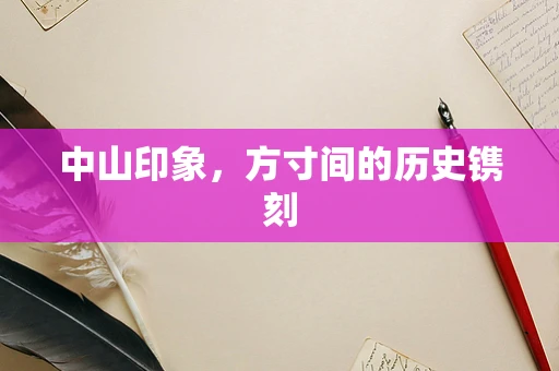 中山印象，方寸间的历史镌刻