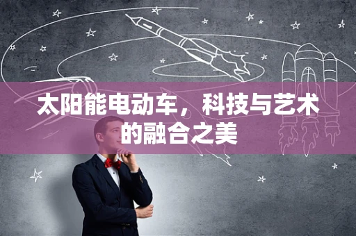 太阳能电动车，科技与艺术的融合之美