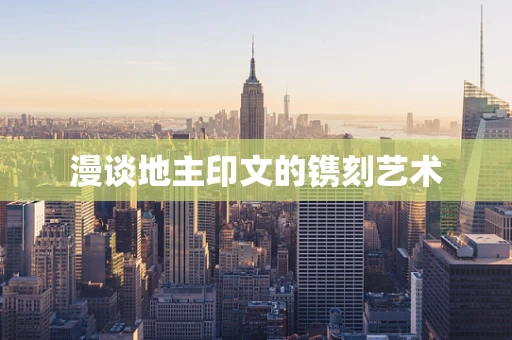 漫谈地主印文的镌刻艺术