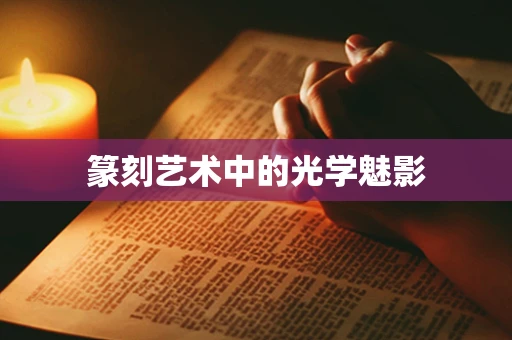 篆刻艺术中的光学魅影