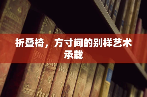 折叠椅，方寸间的别样艺术承载