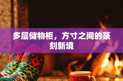 多层储物柜，方寸之间的篆刻新境
