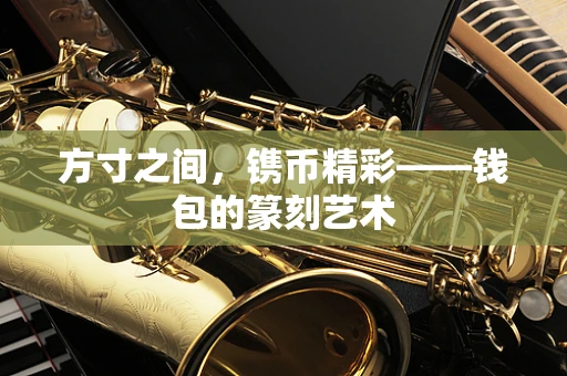 方寸之间，镌币精彩——钱包的篆刻艺术