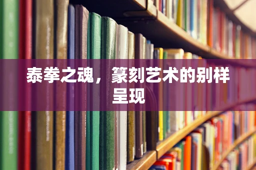 泰拳之魂，篆刻艺术的别样呈现