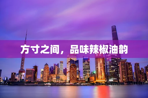 方寸之间，品味辣椒油韵