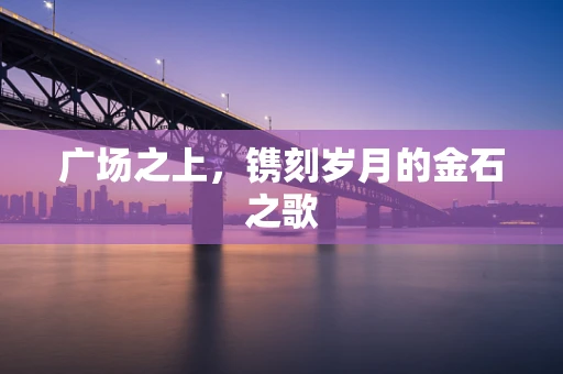 广场之上，镌刻岁月的金石之歌