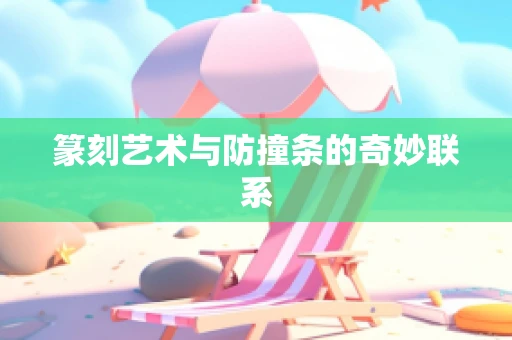 篆刻艺术与防撞条的奇妙联系