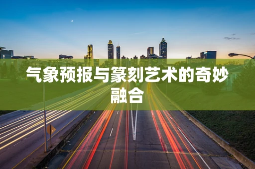 气象预报与篆刻艺术的奇妙融合