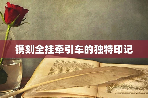 镌刻全挂牵引车的独特印记