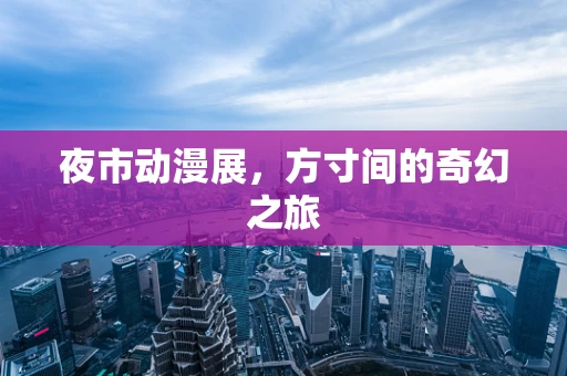 夜市动漫展，方寸间的奇幻之旅