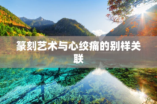 篆刻艺术与心绞痛的别样关联
