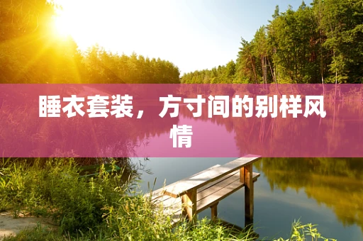 睡衣套装，方寸间的别样风情