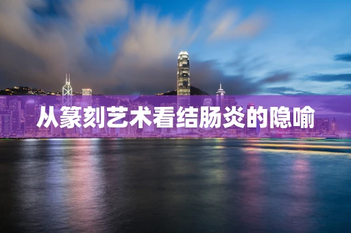 从篆刻艺术看结肠炎的隐喻