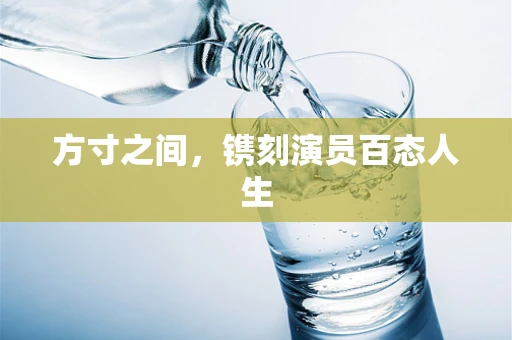 方寸之间，镌刻演员百态人生