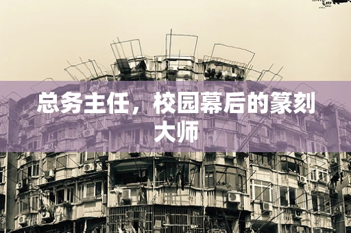 总务主任，校园幕后的篆刻大师