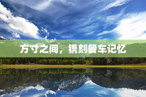 方寸之间，镌刻餐车记忆