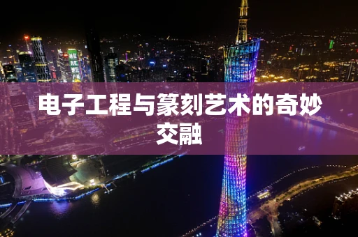 电子工程与篆刻艺术的奇妙交融