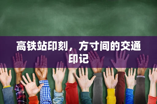 高铁站印刻，方寸间的交通印记