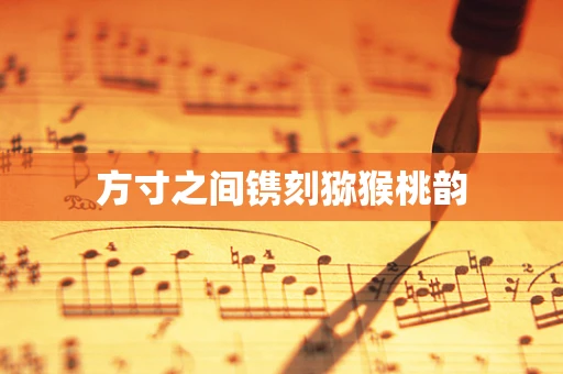 方寸之间镌刻猕猴桃韵