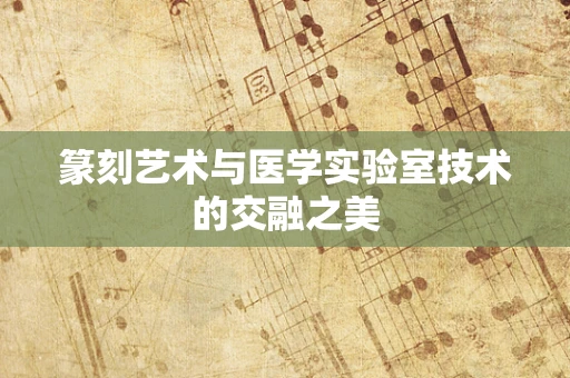 篆刻艺术与医学实验室技术的交融之美