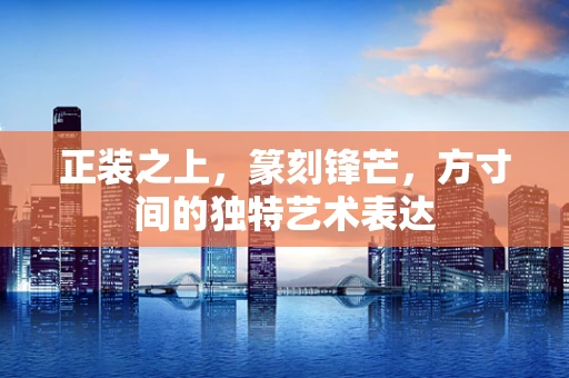 正装之上，篆刻锋芒，方寸间的独特艺术表达
