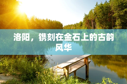 洛阳，镌刻在金石上的古韵风华