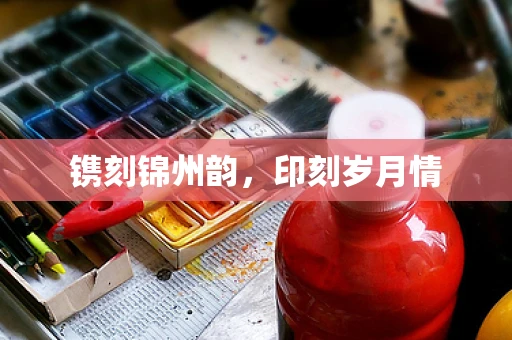 镌刻锦州韵，印刻岁月情
