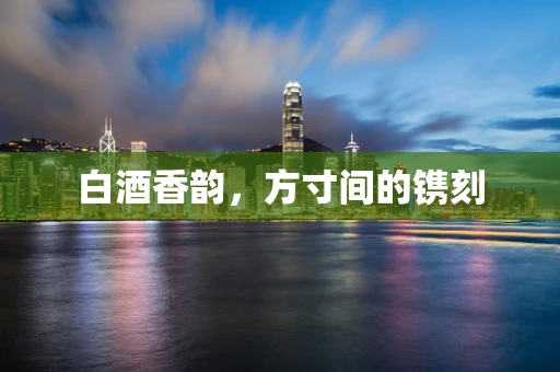 白酒香韵，方寸间的镌刻