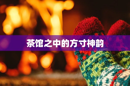 茶馆之中的方寸神韵