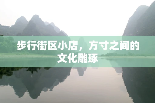 步行街区小店，方寸之间的文化雕琢