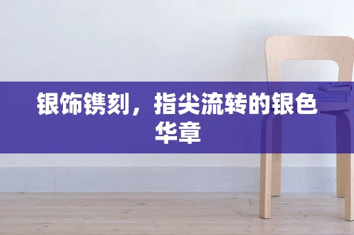 银饰镌刻，指尖流转的银色华章
