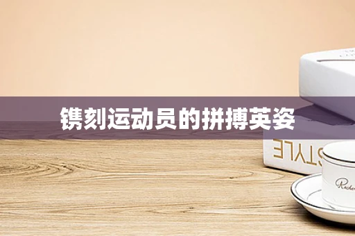 镌刻运动员的拼搏英姿