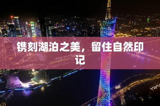 镌刻湖泊之美，留住自然印记