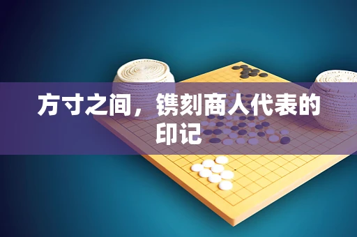 方寸之间，镌刻商人代表的印记