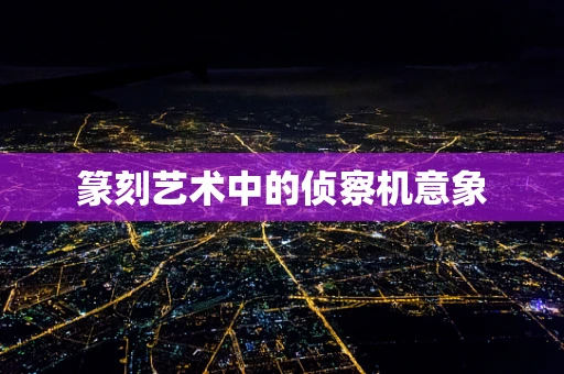篆刻艺术中的侦察机意象