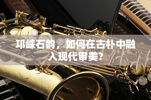 邛崃石韵，如何在古朴中融入现代审美？