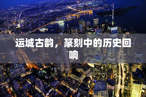 运城古韵，篆刻中的历史回响