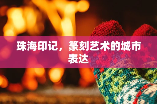 珠海印记，篆刻艺术的城市表达