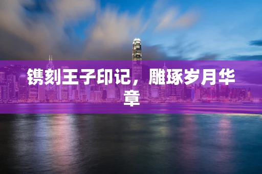 镌刻王子印记，雕琢岁月华章