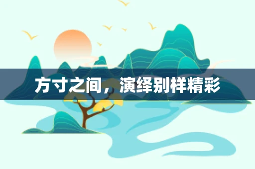 方寸之间，演绎别样精彩